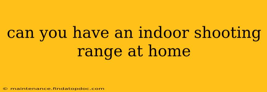 can you have an indoor shooting range at home