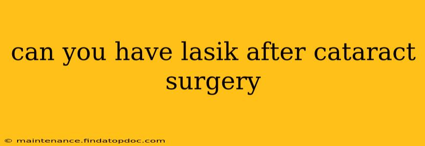 can you have lasik after cataract surgery
