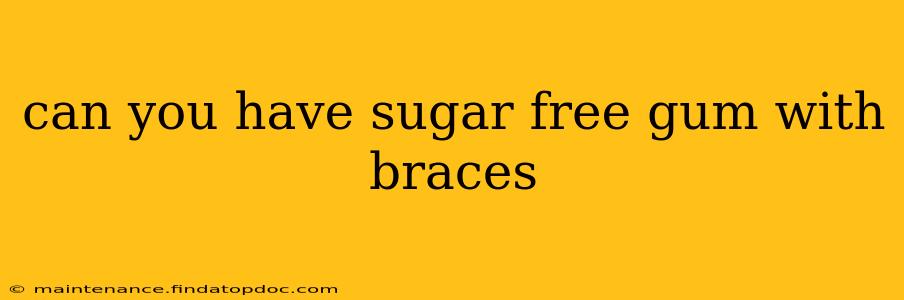 can you have sugar free gum with braces