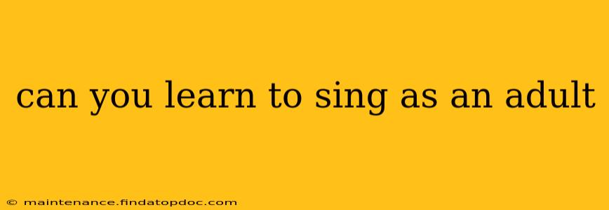can you learn to sing as an adult