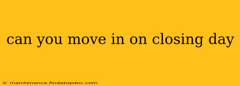can you move in on closing day