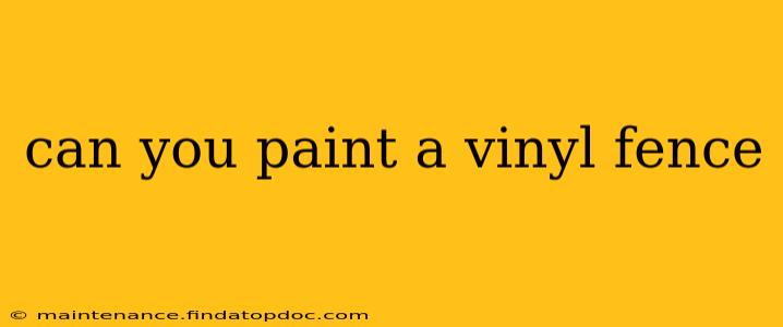 can you paint a vinyl fence