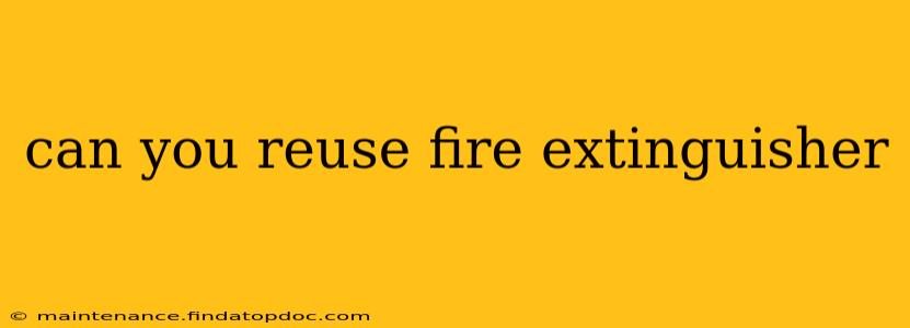 can you reuse fire extinguisher