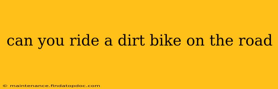 can you ride a dirt bike on the road