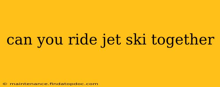 can you ride jet ski together