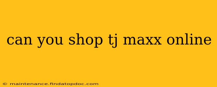 can you shop tj maxx online