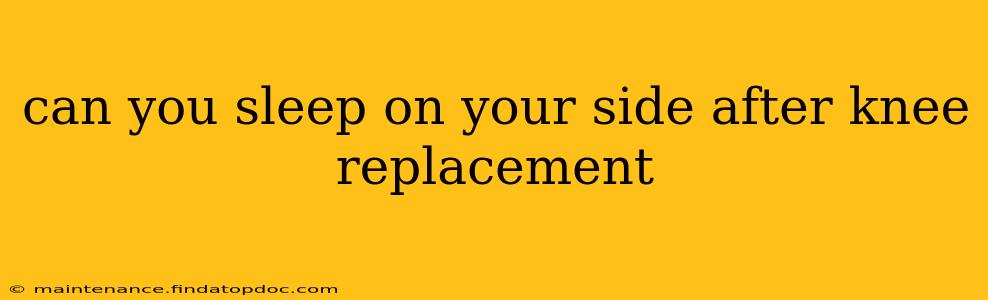 can you sleep on your side after knee replacement