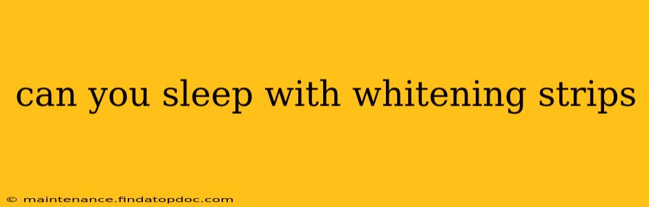 can you sleep with whitening strips
