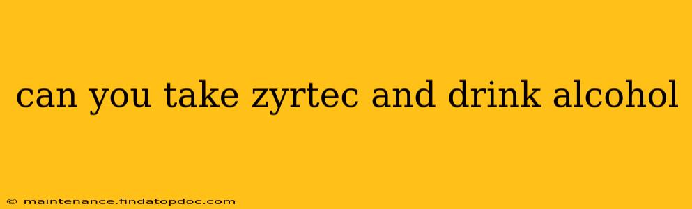 can you take zyrtec and drink alcohol