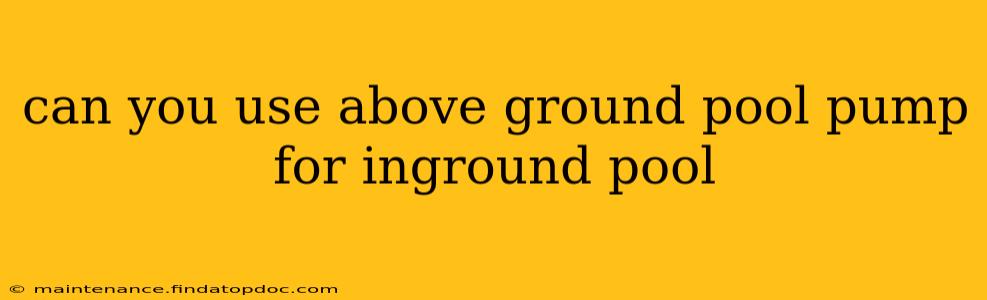 can you use above ground pool pump for inground pool