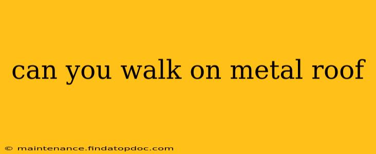 can you walk on metal roof