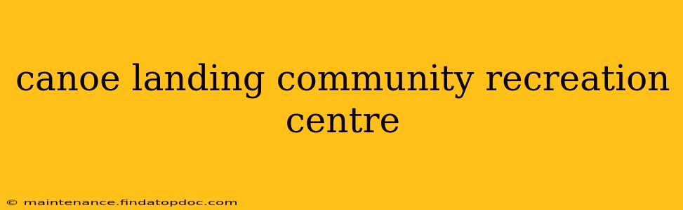 canoe landing community recreation centre