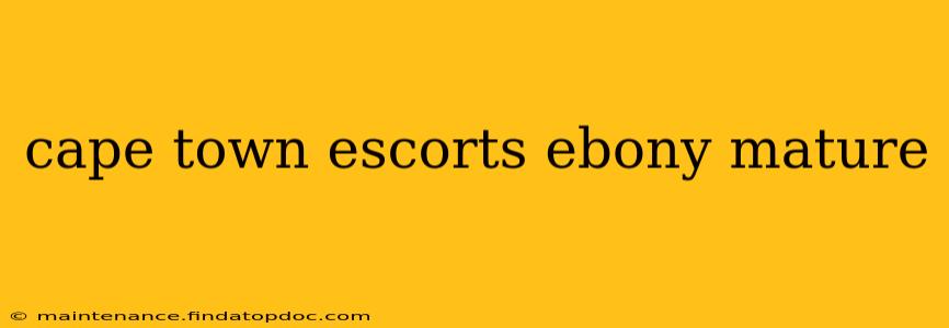 cape town escorts ebony mature