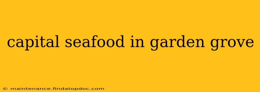 capital seafood in garden grove
