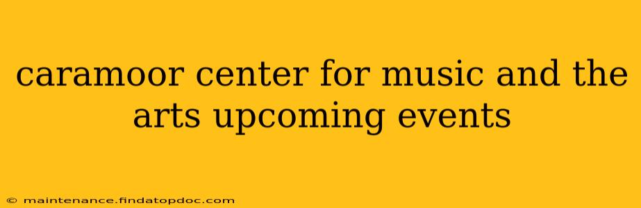 caramoor center for music and the arts upcoming events