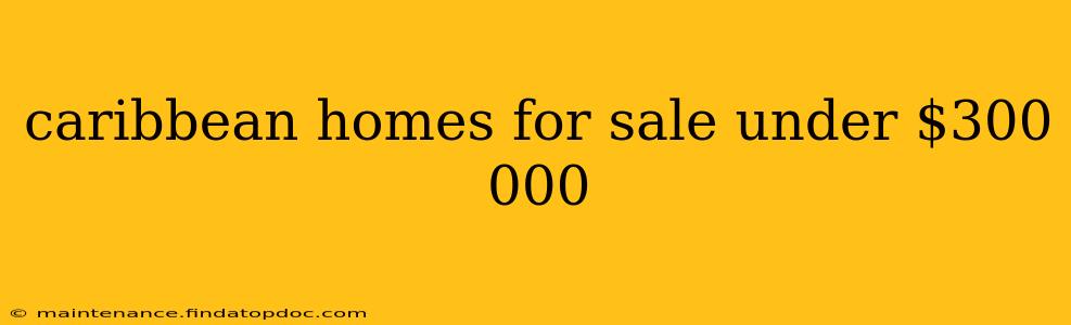 caribbean homes for sale under $300 000