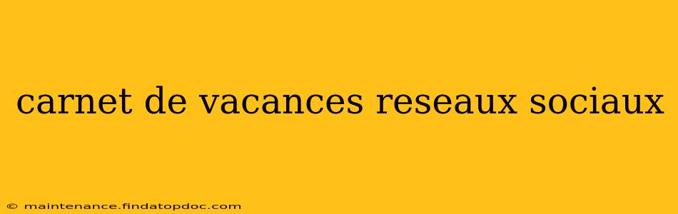 carnet de vacances reseaux sociaux