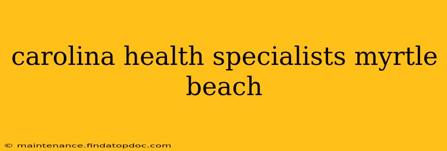 carolina health specialists myrtle beach
