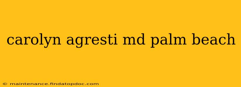 carolyn agresti md palm beach