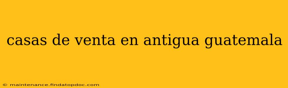 casas de venta en antigua guatemala