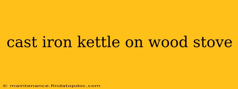 cast iron kettle on wood stove