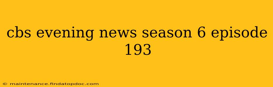 cbs evening news season 6 episode 193