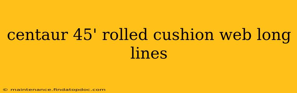 centaur 45' rolled cushion web long lines