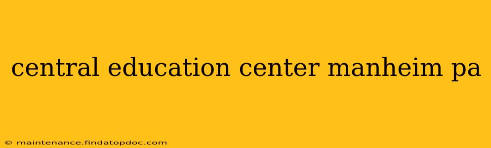 central education center manheim pa