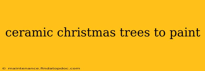 ceramic christmas trees to paint
