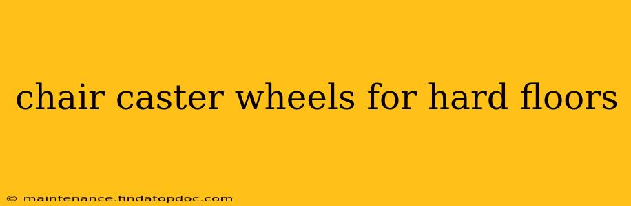 chair caster wheels for hard floors