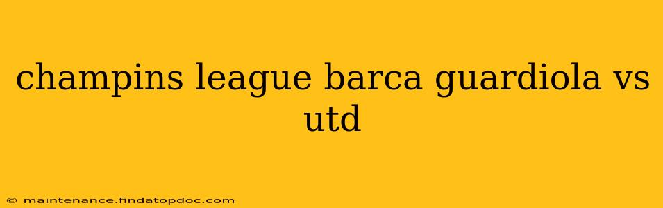 champins league barca guardiola vs utd