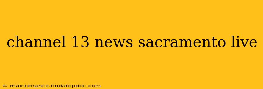 channel 13 news sacramento live