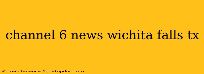 channel 6 news wichita falls tx