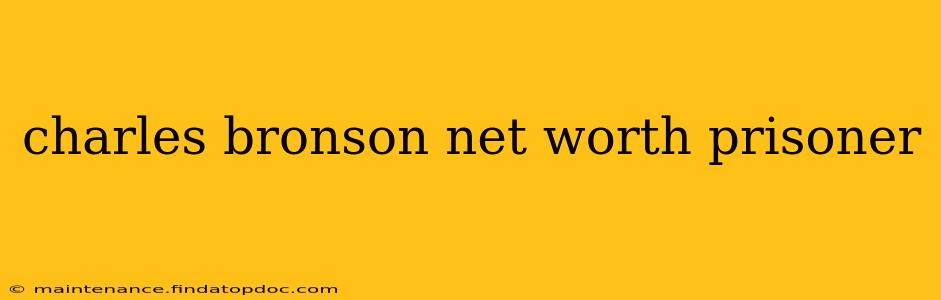 charles bronson net worth prisoner