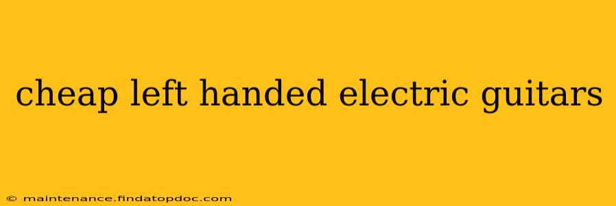 cheap left handed electric guitars