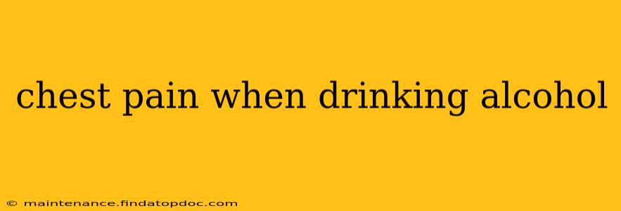 chest pain when drinking alcohol