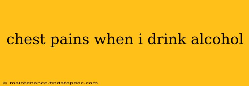 chest pains when i drink alcohol