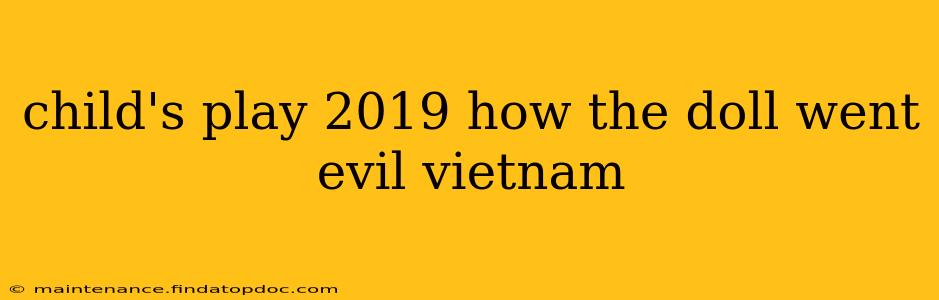 child's play 2019 how the doll went evil vietnam