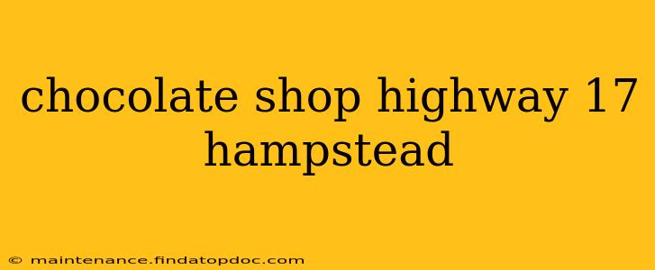 chocolate shop highway 17 hampstead