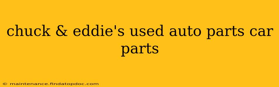 chuck & eddie's used auto parts car parts