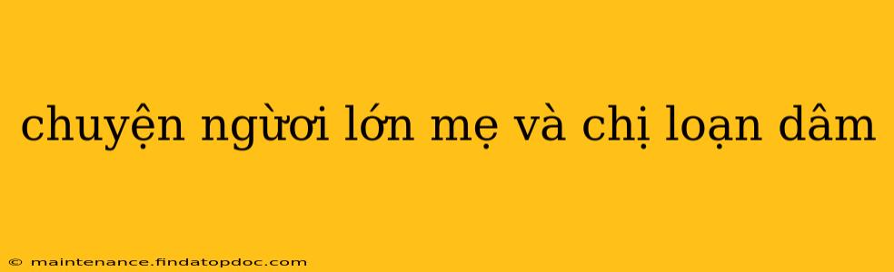 chuyện ngừơi lớn mẹ và chị loạn dâm chuyện ngừơi lớn mẹ và chị loạn dâm