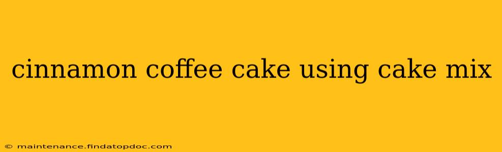 cinnamon coffee cake using cake mix