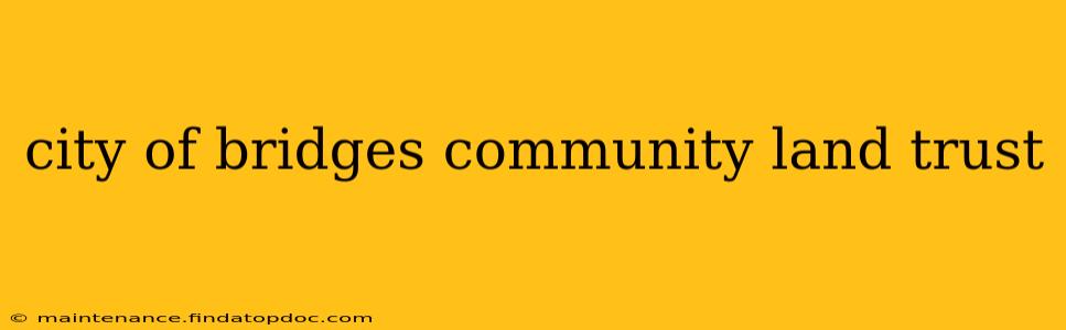 city of bridges community land trust