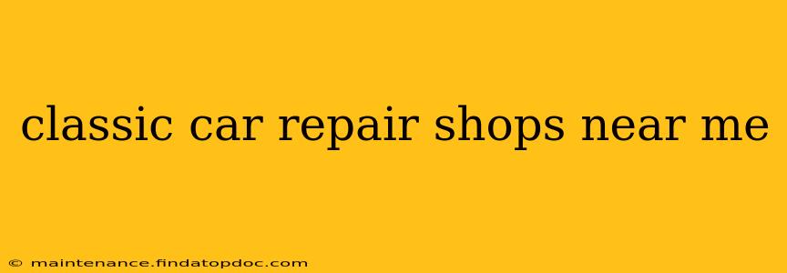 classic car repair shops near me