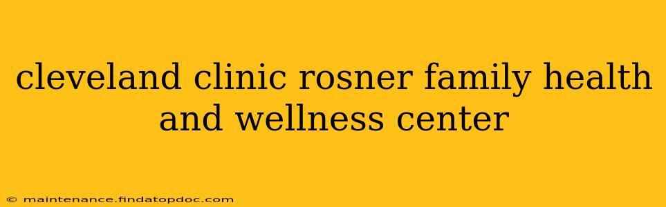 cleveland clinic rosner family health and wellness center