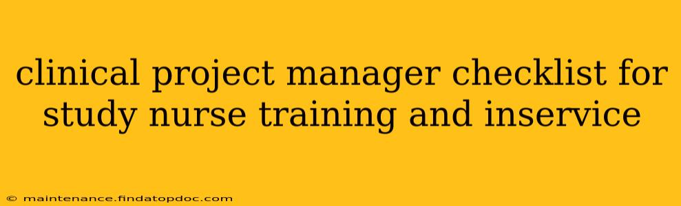 clinical project manager checklist for study nurse training and inservice