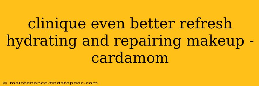 clinique even better refresh hydrating and repairing makeup - cardamom