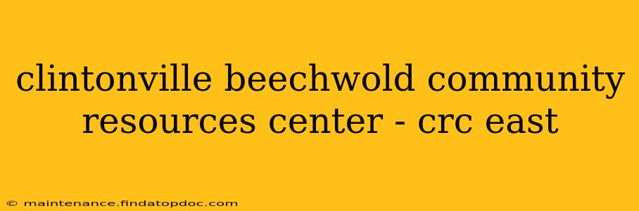 clintonville beechwold community resources center - crc east