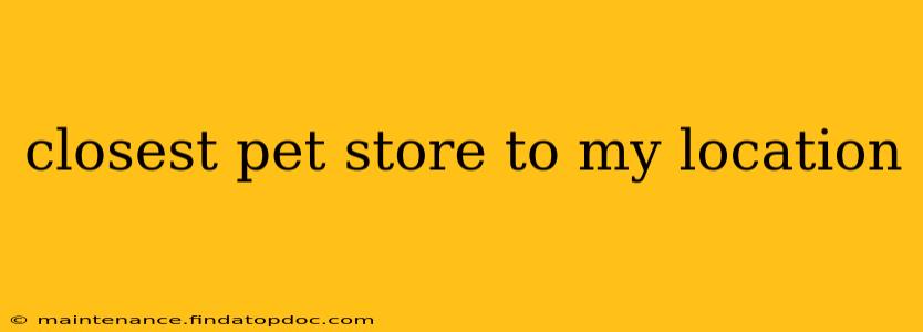 closest pet store to my location