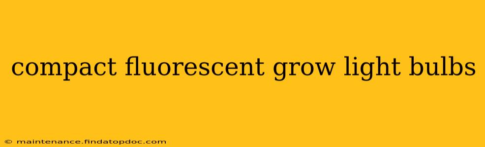 compact fluorescent grow light bulbs